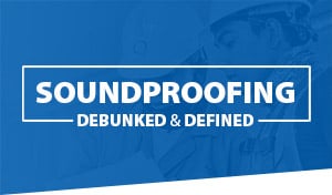 Soundproofing Debunked & Defined